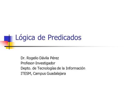 Lógica de Predicados Dr. Rogelio Dávila Pérez Profesor-Investigador