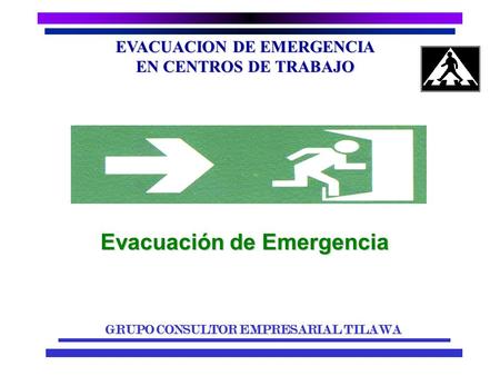 EVACUACION DE EMERGENCIA EN CENTROS DE TRABAJO GRUPO CONSULTOR EMPRESARIAL TILAWA Evacuación de Emergencia.