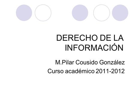 DERECHO DE LA INFORMACIÓN M.Pilar Cousido González Curso académico 2011-2012.