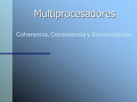 Coherencia, Consistencia y Sincronización.