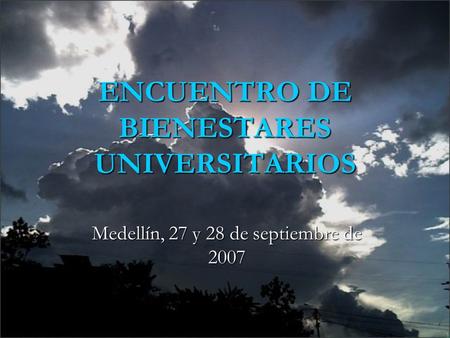 ENCUENTRO DE BIENESTARES UNIVERSITARIOS Medellín, 27 y 28 de septiembre de 2007.