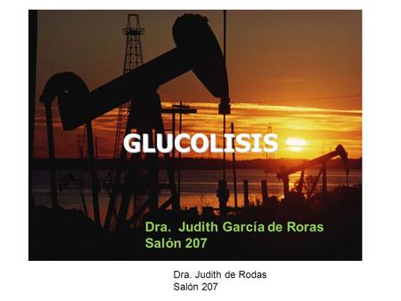 GLUCOLISIS Dra. Judith García de Roras Salón 207 Dra. Judith de Rodas