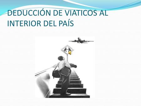 DEDUCCIÓN DE VIATICOS AL INTERIOR DEL PAÍS. DEDUCCIÓN DE VIATICOS (HASTA 05/02/2009) LÍMITE.