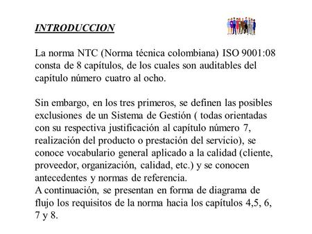 INTRODUCCION La norma NTC (Norma técnica colombiana) ISO 9001:08 consta de 8 capítulos, de los cuales son auditables del capítulo número cuatro al ocho.