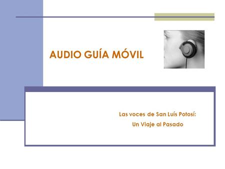 Las voces de San Luís Potosí: Un Viaje al Pasado AUDIO GUÍA MÓVIL.