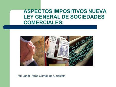 ASPECTOS IMPOSITIVOS NUEVA LEY GENERAL DE SOCIEDADES COMERCIALES: