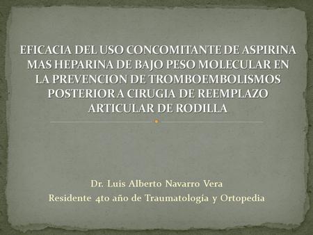 EFICACIA DEL USO CONCOMITANTE DE ASPIRINA MAS HEPARINA DE BAJO PESO MOLECULAR EN LA PREVENCION DE TROMBOEMBOLISMOS POSTERIOR A CIRUGIA DE REEMPLAZO ARTICULAR.