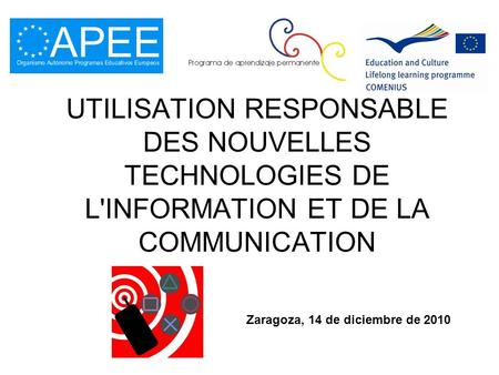 UTILISATION RESPONSABLE DES NOUVELLES TECHNOLOGIES DE L'INFORMATION ET DE LA COMMUNICATION Zaragoza, 14 de diciembre de 2010.