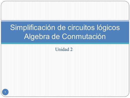 Simplificación de circuitos lógicos Algebra de Conmutación