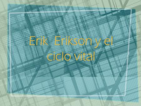 Erik Erikson y el ciclo vital