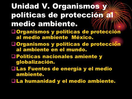 Unidad V. Organismos y políticas de protección al medio ambiente.