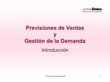 1 © The Delos Partnership 2003 Previsiones de Ventas y Gestión de la Demanda Introducción.