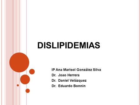 DISLIPIDEMIAS IP Ana Marisol González Silva Dr. Joao Herrera
