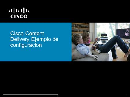 © 2006 Cisco Systems, Inc. All rights reserved.Cisco ConfidentialPresentation_ID 1 Cisco Content Delivery Ejemplo de configuracion.