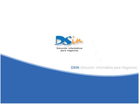 DSIN (Solución Informática para Negocios). ¿Qué es DSIN? DSIN (Solución Informática para negocios). Es un sistema que cumple tareas fundamentales para.