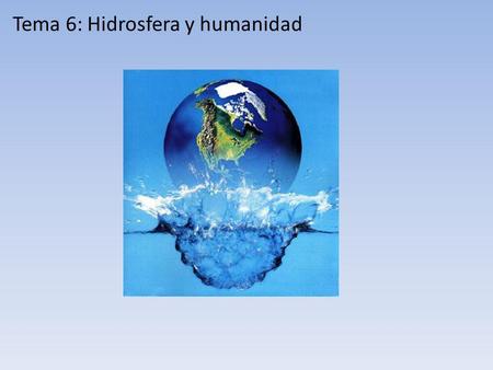 Tema 6: Hidrosfera y humanidad
