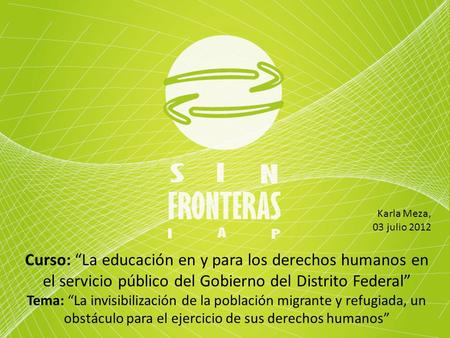 Karla Meza, 03 julio 2012 Curso: “La educación en y para los derechos humanos en el servicio público del Gobierno del Distrito Federal” Tema: “La invisibilización.