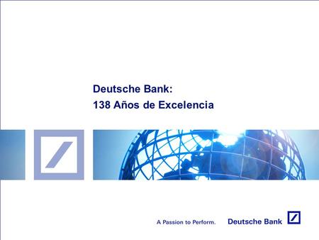 Deutsche Bank: 138 Años de Excelencia. 2 Deutsche Bank: 138 años como entidad financiera global líder Deutsche Bank se fundó como banco de comercio exterior.