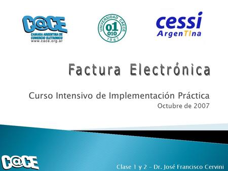 Curso Intensivo de Implementación Práctica Octubre de 2007 Clase 1 y 2 – Dr. José Francisco Cervini.