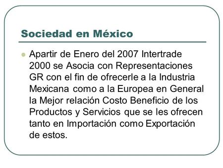 Sociedad en México Apartir de Enero del 2007 Intertrade 2000 se Asocia con Representaciones GR con el fin de ofrecerle a la Industria Mexicana como a la.
