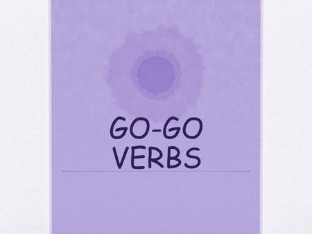 GO-GO VERBS.