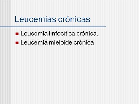 Leucemias crónicas Leucemia linfocítica crónica.