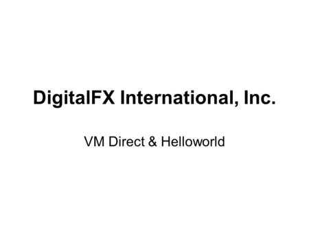 DigitalFX International, Inc. VM Direct & Helloworld.