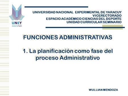 FUNCIONES ADMINISTRATIVAS 1. La planificación como fase del proceso Administrativo FUNCIONES ADMINISTRATIVAS 1. La planificación como fase del proceso.