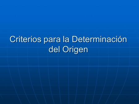 Criterios para la Determinación del Origen