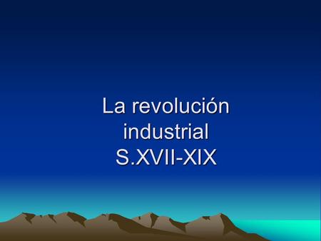 La revolución industrial S.XVII-XIX