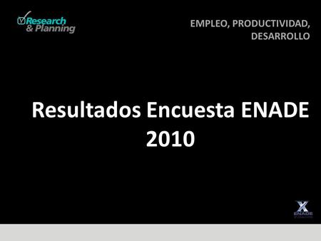 EMPLEO, PRODUCTIVIDAD, DESARROLLO DESARROLLO Resultados Encuesta ENADE 2010.
