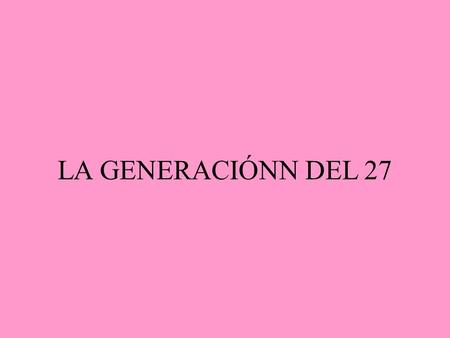 LA GENERACIÓNN DEL 27.