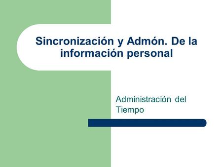 Sincronización y Admón. De la información personal Administración del Tiempo.