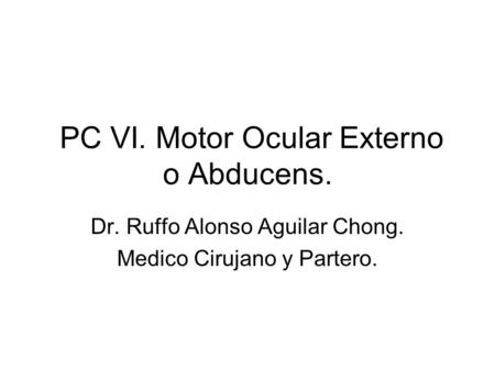 PC VI. Motor Ocular Externo o Abducens.