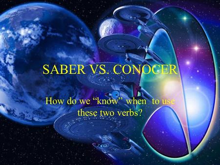 SABER VS. CONOCER How do we know when to use these two verbs?