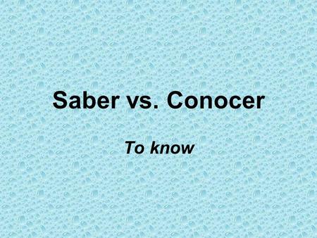 Saber vs. Conocer To know.