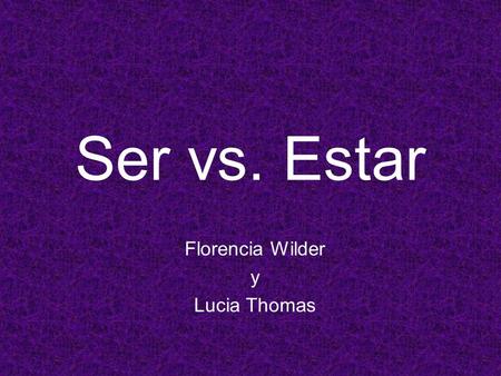 Ser vs. Estar Florencia Wilder y Lucia Thomas Conjugation.