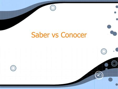 Saber vs Conocer. saber - to know yo- sénosotros- sabemos tú- sabesvosotros- sabéis Ud.Uds. él- sabeellos- saben ellaellas.