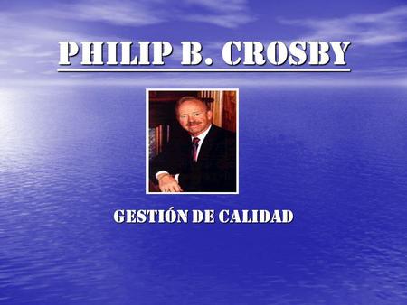PHILIP B. CROSBY Gestión de calidad.