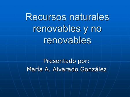 Recursos naturales renovables y no renovables