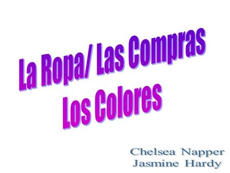 La Ropa/ Las Compras Los Colores Chelsea Napper Jasmine Hardy.