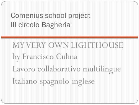 Comenius school project III circolo Bagheria MY VERY OWN LIGHTHOUSE by Francisco Cuhna Lavoro collaborativo multilingue Italiano-spagnolo-inglese.