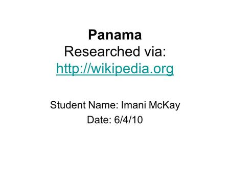 Panama Researched via:   Student Name: Imani McKay Date: 6/4/10.