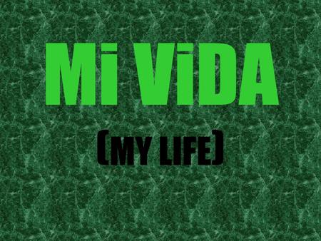 Mi ViDA (MY LIFE).