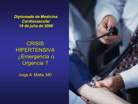 CRISIS HIPERTENSIVA ¿Emergencia o Urgencia ? Jorge A. Motta, MD