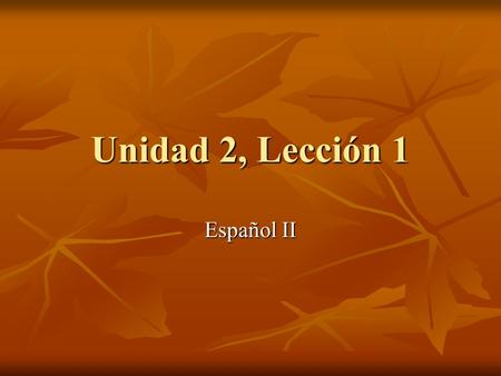 Unidad 2, Lección 1 Español II.