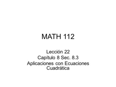 Lección 22 Capítulo 8 Sec. 8.3 Aplicaciones con Ecuaciones Cuadrática