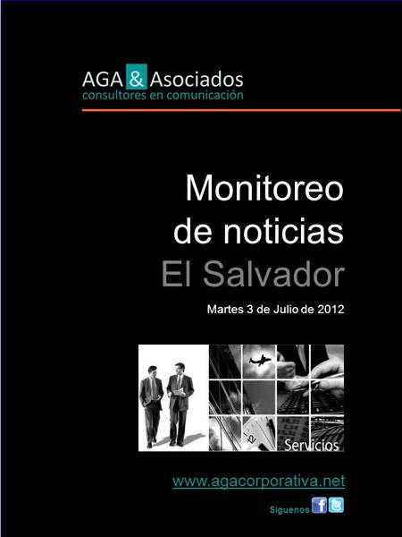 L Monitoreo de noticias El Salvador Martes 3 de Julio de 2012 www.agacorporativa.net Síguenos.