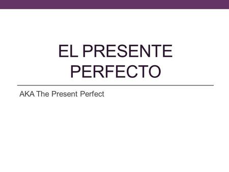 AKA The Present Perfect