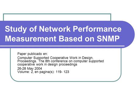 Study of Network Performance Measurement Based on SNMP Paper publicado en: Computer Supported Cooperative Work in Design, Proceedings. The 8th conference.